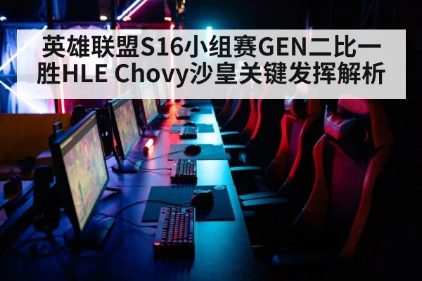 英雄联盟S16小组赛GEN二比一胜HLE Chovy沙皇关键发挥解析
